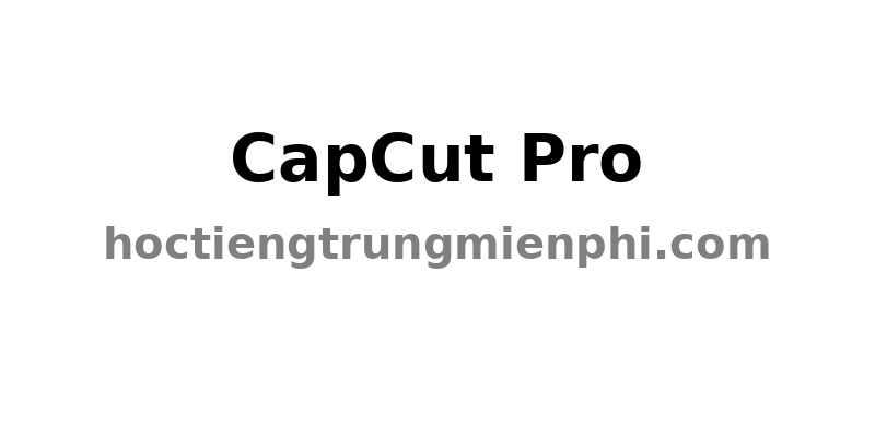 Capcut pro giá rẻ 1 tháng